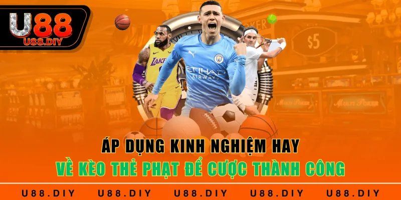 Áp dụng kinh nghiệm hay về Kèo Thẻ Phạt để cược thành công