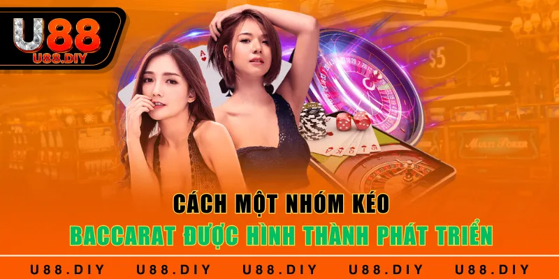 Cách một nhóm kéo Baccarat được hình thành phát triển Cách một nhóm kéo Baccarat được hình thành phát triển