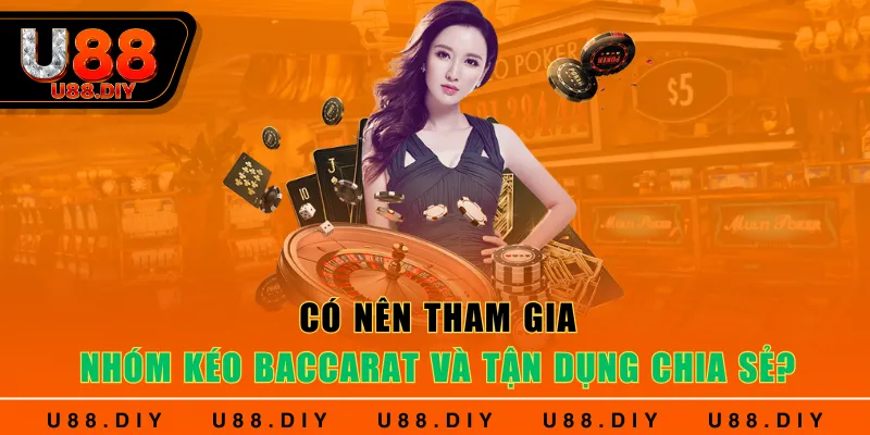 Có nên tham gia nhóm kéo Baccarat và tận dụng chia sẻ? Có nên tham gia nhóm kéo Baccarat và tận dụng chia sẻ?