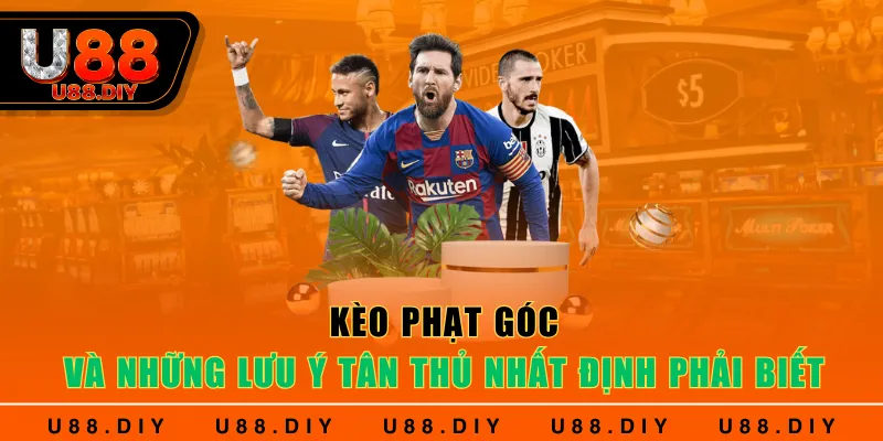 Kèo Phạt Góc Và Những Lưu Ý Tân Thủ Nhất Định Phải Biết