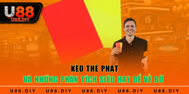 Kèo Thẻ Phạt Và Những Phân Tích Siêu Hay Để Sớm Về Bờ