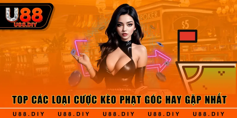Top các loại cược kèo phạt góc hay gặp nhất
